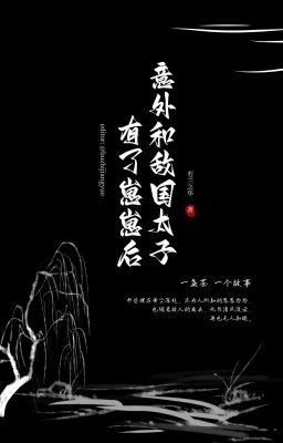 [Full] Sau Khi Có Con Ngoài Ý Muốn Với Thái Tử Địch Quốc