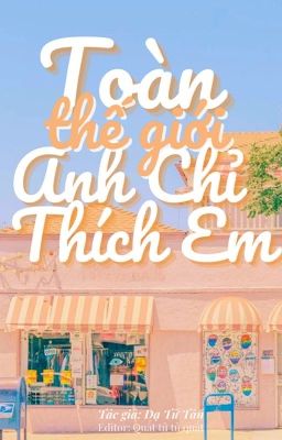 [Hoàn] Toàn Thế Giới Anh Chỉ Thích Em – Dạ Tử Tân