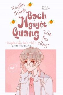 [Hoàn/Đam Mỹ] Xuyên Thành Bạch Nguyệt Quang Của Tra Công