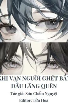 6. [Hoàn Cv]🌸Khi Vạn Người Ghét Bắt Đầu Lãng Quên