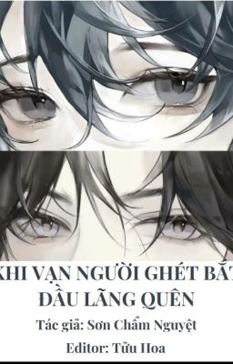 6. [Hoàn Cv]🌸Khi Vạn Người Ghét Bắt Đầu Lãng Quên