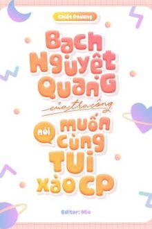 Bạch Nguyệt Quang Của Tra Công Nói Muốn Cùng Tui Xào Cp – Chiết Phương