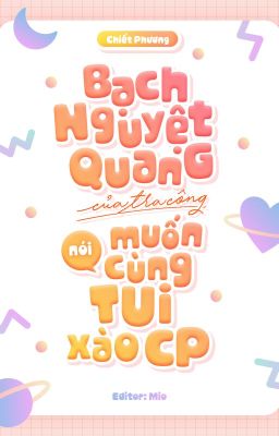 Bạch Nguyệt Quang Của Tra Công Nói Muốn Cùng Tui Xào Cp – Chiết Phương