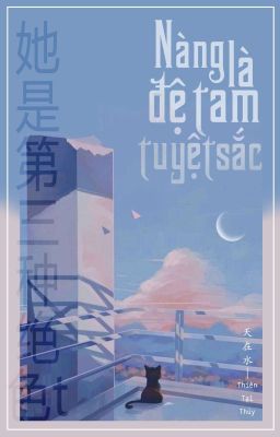 [Bhtt] [Edit] [Hoàn] Nàng Là Đệ Tam Tuyệt Sắc – Thiên Tại Thủy