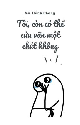 Tôi, Còn Có Thể Cứu Vãn Một Chút Không? [Xuyên] Reup