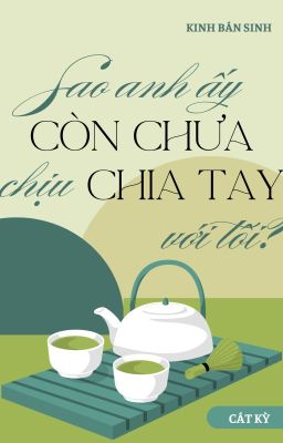 (End) Sao Anh Ấy Còn Chưa Chịu Chia Tay Với Tôi? – Kinh Bán Sinh