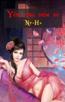 Yến Cung Diễm Sử [Cổ Đại Cao H, Np]