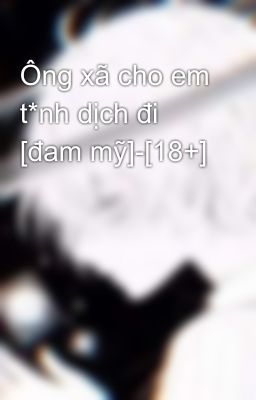 Ông Xã Cho Em T*Nh Dịch Đi [Đam Mỹ]-[18+]