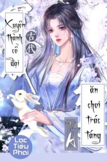 [Bhtt] [Qt] Xuyên Thành Cổ Đại Ăn Chơi Trác Táng Tra A – Lạc Tiểu Phái