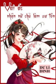 [Bhtt] [Qt] Vai Ác Nhận Nữ Chủ Làm Sư Tôn – Dư Lí Đinh