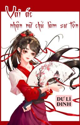 [Bhtt] [Qt] Vai Ác Nhận Nữ Chủ Làm Sư Tôn – Dư Lí Đinh