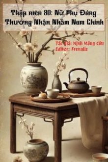 [Edit – Hoàn] Thập Niên 80: Nữ Phụ Đáng Thương Nhận Nhầm Nam Chính