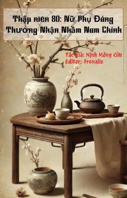 [Edit – Hoàn] Thập Niên 80: Nữ Phụ Đáng Thương Nhận Nhầm Nam Chính