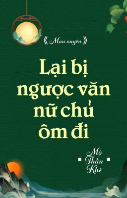 [Bhtt] [Qt] Lại Bị Ngược Văn Nữ Chủ Ôm Đi – Mộ Thần Khê