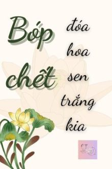 [Dịch Full] Bóp Chết Đóa Hoa Sen Trắng Kia [Ngôn Tình Cổ Đại] – Cáo Mũ Đen