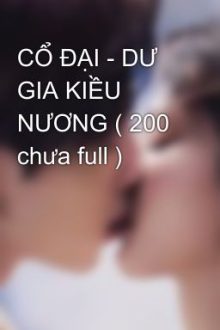 Cổ Đại – Dư Gia Kiều Nương ( 200 Chưa Full )