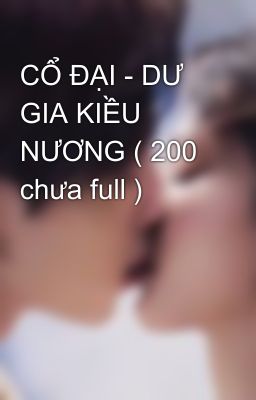 Cổ Đại – Dư Gia Kiều Nương ( 200 Chưa Full )