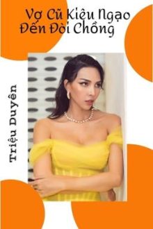 [Triệu Duyên] Vợ Cũ Kiêu Ngạo Đến Đòi Chồng – Cover