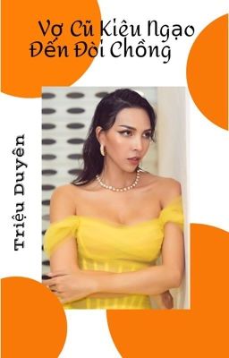 [Triệu Duyên] Vợ Cũ Kiêu Ngạo Đến Đòi Chồng – Cover