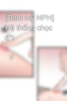 [Đam Mỹ Nph] Hệ Thống Chọc Đ*T