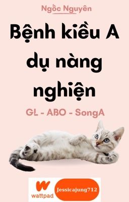 [Gl – Abo – Hoàn] Bệnh Kiều A Dụ Nàng Nghiện – Ngốc Nguyên