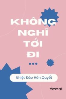 [Bhtt] [Edited] Không Nghĩ Tới Đi – Nhiệt Đáo Hôn Quyết