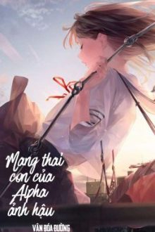 [Bhtt – Qt] Mang Thai Con Của Alpha Ảnh Hậu – Vân Đóa Đường