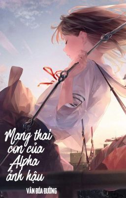 [Bhtt – Qt] Mang Thai Con Của Alpha Ảnh Hậu – Vân Đóa Đường