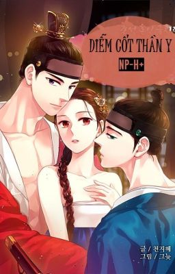 Diễm Cốt Thần Y [Cổ Đại H Văn, Np] Hoàn
