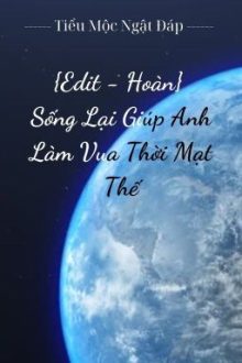 [Edit-Hoàn] Sống Lại Giúp Anh Làm Vua Thời Mạt Thế.  – Tiểu Mộc Ngật Đáp