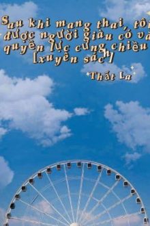 Sau Khi Mang Thai, Tôi Được Người Giàu Có Và Quyền Lực Cưng Chiều [Xuyên Sách]