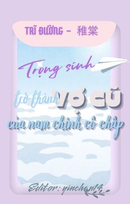 [Đm Edit Hoàn] Trọng Sinh Trở Thành Vợ Cũ Của Nam Chính Cố Chấp – Trĩ Đường