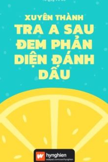 [Bh][Hoàn] Xuyên Thành Tra A Sau Đem Phản Diện Đánh Dấu | Tứ Quý Vô Ưu