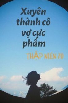 [Hoàn] Xuyên Thành Cô Vợ Cực Phẩm Thập Niên 70
