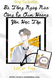 [Hoàn/Đam Mỹ] Bá Tổng Ngày Nào Cũng Ép Chim Hoàng Yến Học Tập – Đông Thi Nương