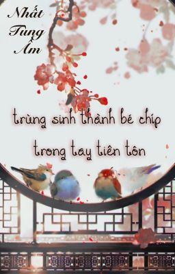 [Hoàn][Đm] Trùng Sinh Thành Bé Chíp Trong Tay Tiên Tôn