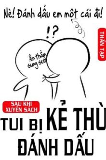 [Abo/Đm/Hoàn] Sau Khi Xuyên Sách Tui Bị Kẻ Thù Đánh Dấu
