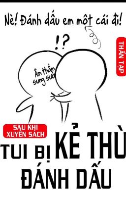 [Abo/Đm/Hoàn] Sau Khi Xuyên Sách Tui Bị Kẻ Thù Đánh Dấu
