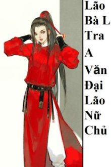 (Bhtt) Lão Bà Là Tra A Văn Đại Lão Nữ Chủ – Hoàn