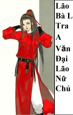 (Bhtt) Lão Bà Là Tra A Văn Đại Lão Nữ Chủ – Hoàn