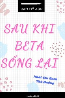 [Đam Mỹ – Ab – Hoàn Thành] Sau Khi Beta Sống Lại