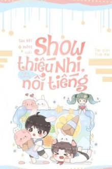 [Hết] Sau Khi Buông Xuôi Show Thiếu Nhi, Tôi Bỗng Nổi Tiếng – Tinh Đàm
