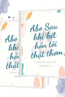 (Abo) Sau Khi Kết Hôn Tôi Thật Thơm (Edit)
