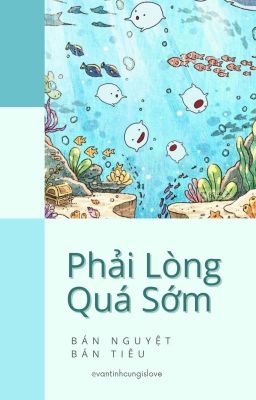 [Đm/End] Phải Lòng Quá Sớm – Bán Nguyệt Bán Tiêu
