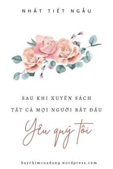 [Đm] Sau Khi Xuyên Sách Tất Cả Mọi Người Bắt Đầu Yêu Quý Tôi – Nhất Tiết Ngẫu