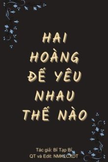 Hai Hoàng Đế Yêu Nhau Thế Nào [Đam][Edit][Hoàn] – Bỉ Tạp Bỉ