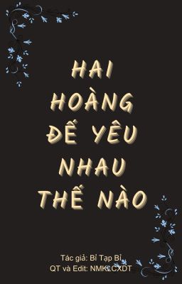 Hai Hoàng Đế Yêu Nhau Thế Nào [Đam][Edit][Hoàn] – Bỉ Tạp Bỉ
