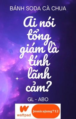 [Gl – Abo – Hoàn] Ai Nói Tổng Giám Là Tính Lãnh Cảm? – Bánh Soda Cà Chua