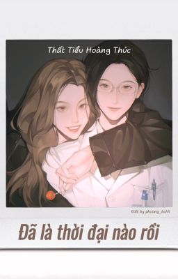 [Bhtt] [Edit – Hoàn] Đã Là Thời Đại Nào Rồi – Thất Tiểu Hoàng Thúc