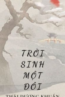 [Bhtt – Edit – Hoàn] Trời Sinh Một Đôi – Thái Dương Khuẩn